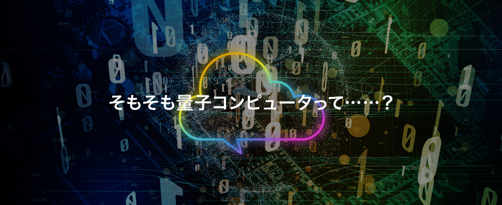 そもそも量子コンピュータって……？