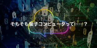 そもそも量子コンピュータって……？