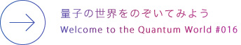 世界の様子をながめてみよう
Welcome to the Quantum World #016