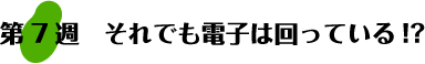 第7週：それでも電子は回っている？