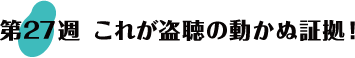 第27週：これが盗聴の動かぬ証拠！