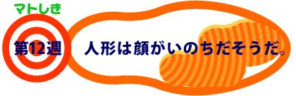 第12週：人形は顔がいのちだそうだ。